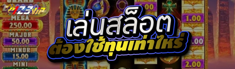 เล่นสล็อต ต้องใช้ทุนเท่าไหร่ 